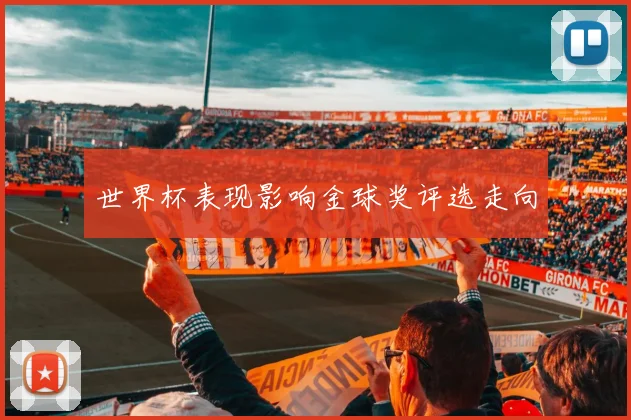 世界杯表现影响金球奖评选走向