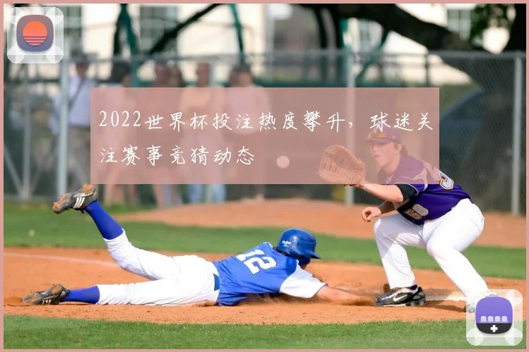 2022世界杯投注热度攀升,球迷关注赛事竞猜动态