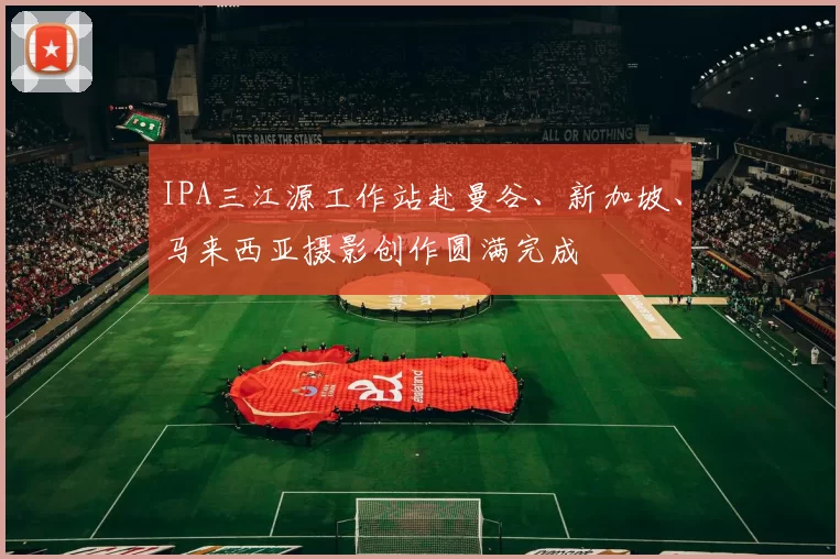 IPA三江源工作站赴曼谷、新加坡、马来西亚摄影创作圆满完成