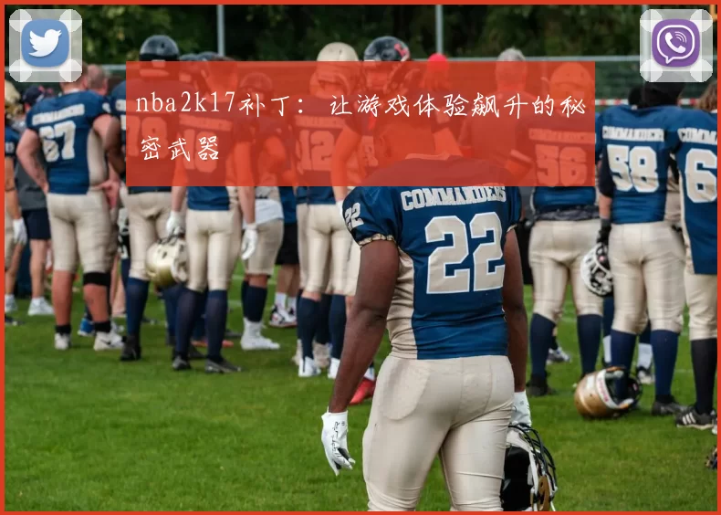 nba2k17补丁：让游戏体验飙升的秘密武器