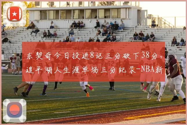 东契奇今日投进8记三分砍下38分，追平湖人生涯单场三分纪录-NBA新闻