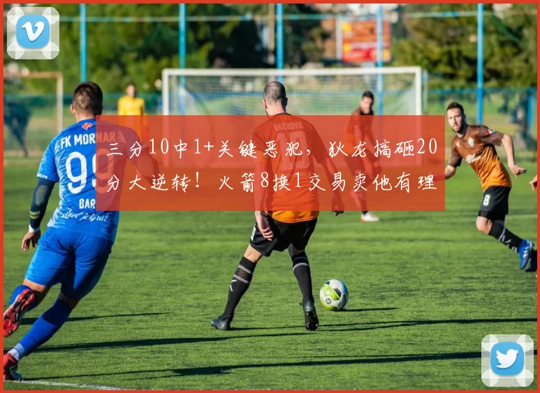 三分10中1+关键恶犯，狄龙搞砸20分大逆转！火箭8换1交易卖他有理